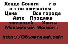 Хенде Соната5 2002г.в 2,0а/т по запчастям. › Цена ­ 500 - Все города Авто » Продажа запчастей   . Ханты-Мансийский,Мегион г.